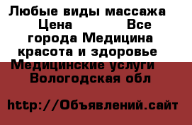 Любые виды массажа. › Цена ­ 1 000 - Все города Медицина, красота и здоровье » Медицинские услуги   . Вологодская обл.